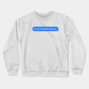 let me overthink about it. Crewneck Sweatshirt